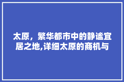 太原，繁华都市中的静谧宜居之地,详细太原的商机与魅力