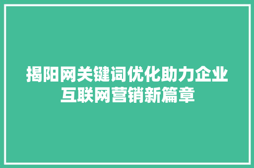 揭阳网关键词优化助力企业互联网营销新篇章