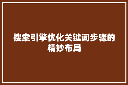 搜索引擎优化关键词步骤的精妙布局