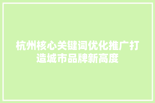 杭州核心关键词优化推广打造城市品牌新高度
