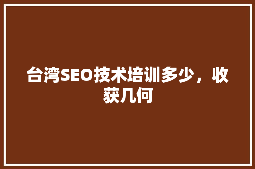 台湾SEO技术培训多少，收获几何