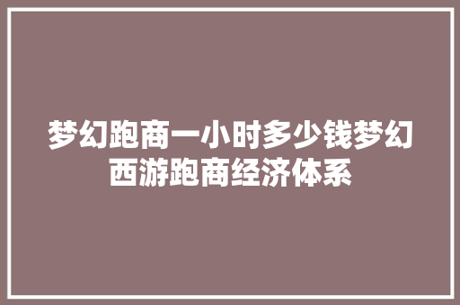 梦幻跑商一小时多少钱梦幻西游跑商经济体系