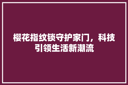 樱花指纹锁守护家门，科技引领生活新潮流