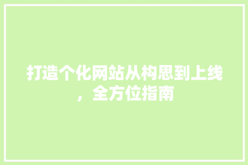 打造个化网站从构思到上线，全方位指南