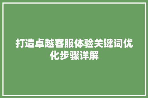 打造卓越客服体验关键词优化步骤详解