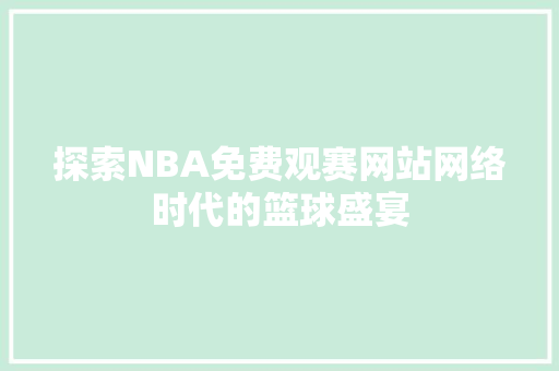 探索NBA免费观赛网站网络时代的篮球盛宴