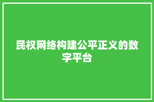 民权网络构建公平正义的数字平台