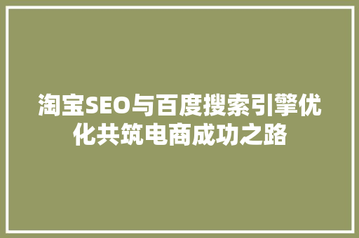 淘宝SEO与百度搜索引擎优化共筑电商成功之路