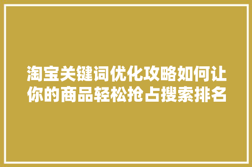 淘宝关键词优化攻略如何让你的商品轻松抢占搜索排名C位