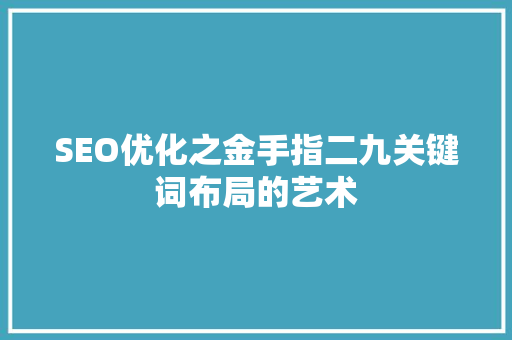 SEO优化之金手指二九关键词布局的艺术