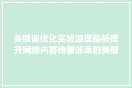 关键词优化实验原理探析提升网络内容传播效率的关键步骤_关键词优化的实验原理