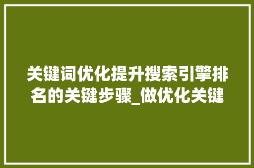 关键词优化提升搜索引擎排名的关键步骤_做优化关键词推荐