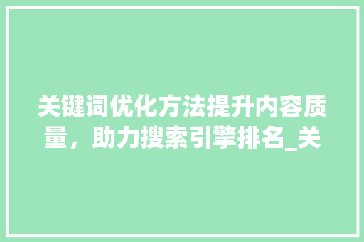 关键词优化方法提升内容质量，助力搜索引擎排名_关键词的优化方法专业