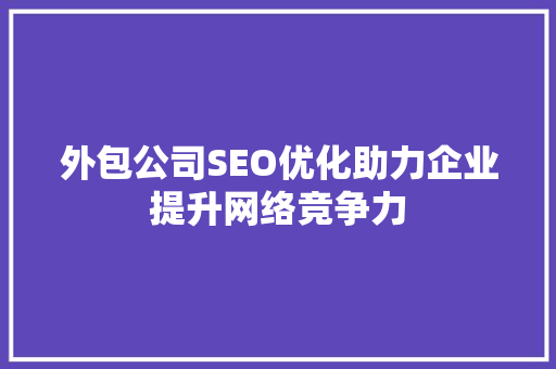 外包公司SEO优化助力企业提升网络竞争力