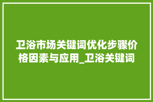 卫浴市场关键词优化步骤价格因素与应用_卫浴关键词优化价格