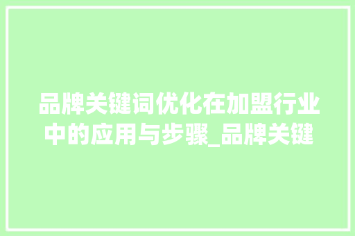 品牌关键词优化在加盟行业中的应用与步骤_品牌关键词优化加盟