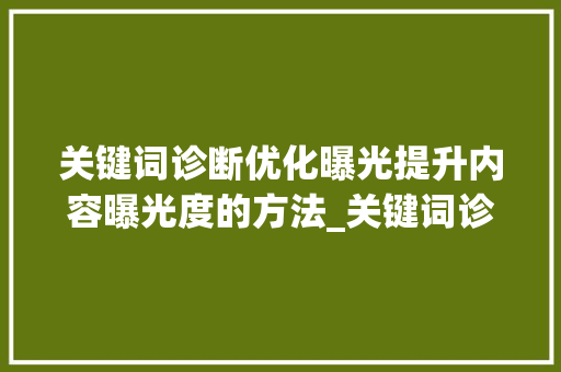 关键词诊断优化曝光提升内容曝光度的方法_关键词诊断优化的曝光