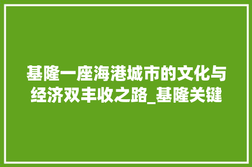 基隆一座海港城市的文化与经济双丰收之路_基隆关键词优化排名