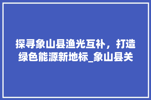 探寻象山县渔光互补，打造绿色能源新地标_象山县关键词优化