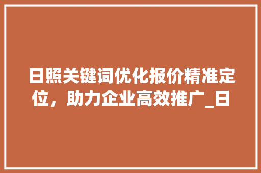 日照关键词优化报价精准定位，助力企业高效推广_日照关键词优化报价