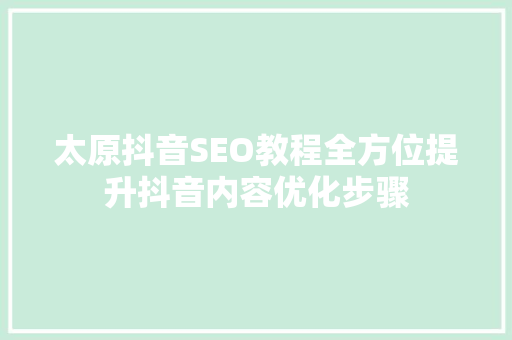 太原抖音SEO教程全方位提升抖音内容优化步骤