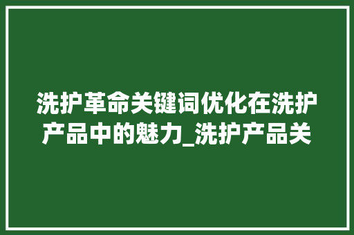 洗护革命关键词优化在洗护产品中的魅力_洗护产品关键词优化