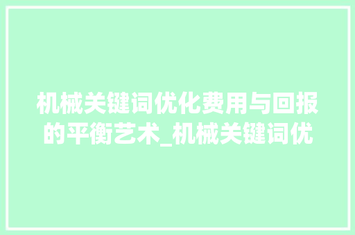 机械关键词优化费用与回报的平衡艺术_机械关键词优化费用