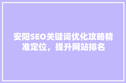安阳SEO关键词优化攻略精准定位，提升网站排名