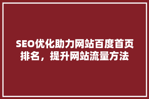 SEO优化助力网站百度首页排名，提升网站流量方法