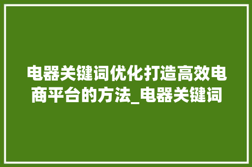 电器关键词优化打造高效电商平台的方法_电器关键词优化入门