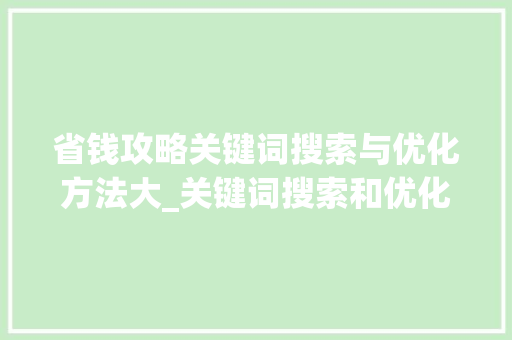 省钱攻略关键词搜索与优化方法大_关键词搜索和优化省钱