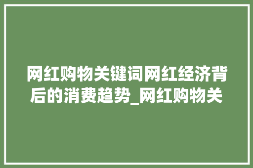 网红购物关键词网红经济背后的消费趋势_网红购物关键词优化