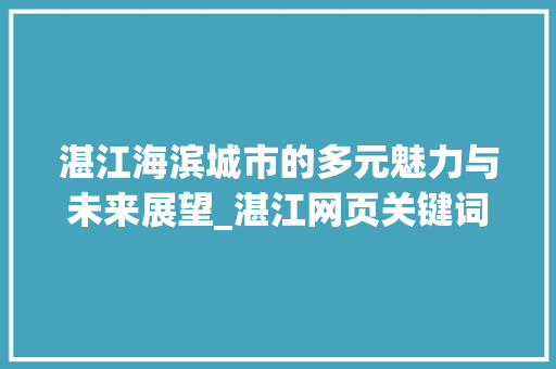 湛江海滨城市的多元魅力与未来展望_湛江网页关键词优化