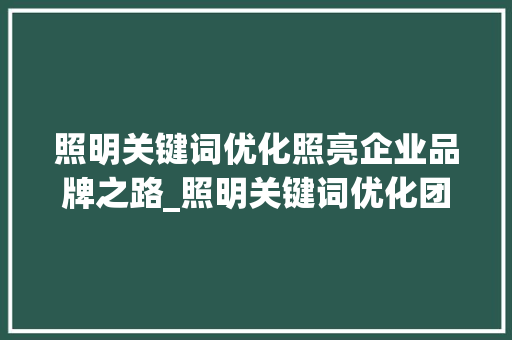 照明关键词优化照亮企业品牌之路_照明关键词优化团队