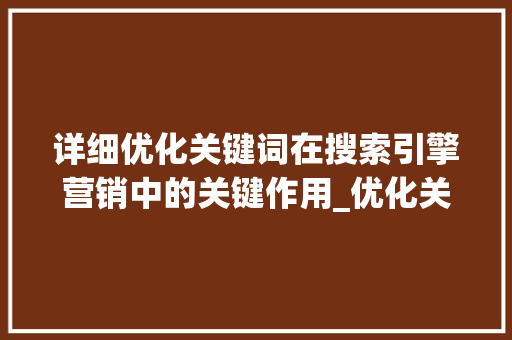 详细优化关键词在搜索引擎营销中的关键作用_优化关键词的自然分