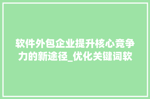 软件外包企业提升核心竞争力的新途径_优化关键词软件外包