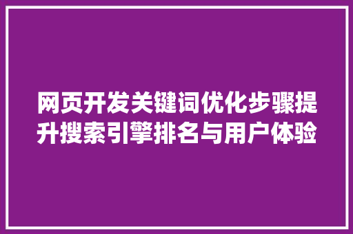 网页开发关键词优化步骤提升搜索引擎排名与用户体验_网页开发关键词优化方法