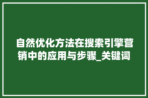 自然优化方法在搜索引擎营销中的应用与步骤_关键词自然优化方法