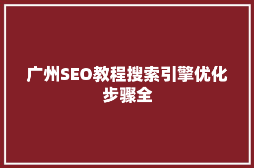 广州SEO教程搜索引擎优化步骤全