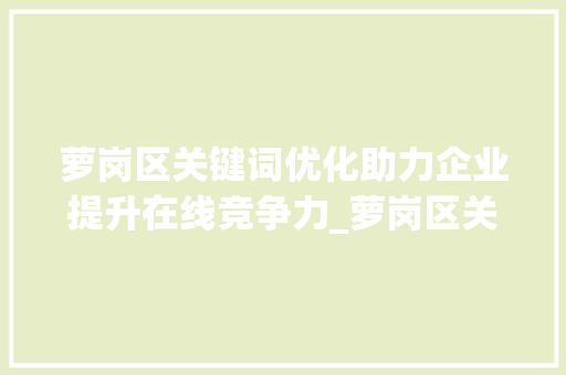 萝岗区关键词优化助力企业提升在线竞争力_萝岗区关键词优化价格