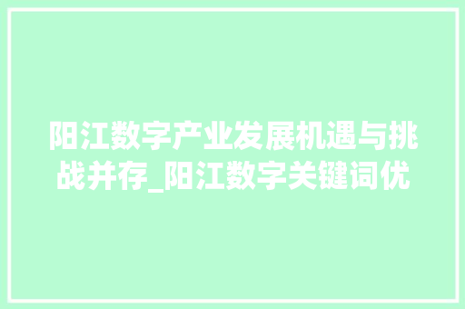 阳江数字产业发展机遇与挑战并存_阳江数字关键词优化