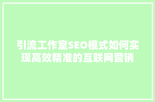 引流工作室SEO模式如何实现高效精准的互联网营销