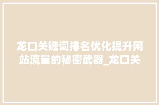 龙口关键词排名优化提升网站流量的秘密武器_龙口关键词排名优化