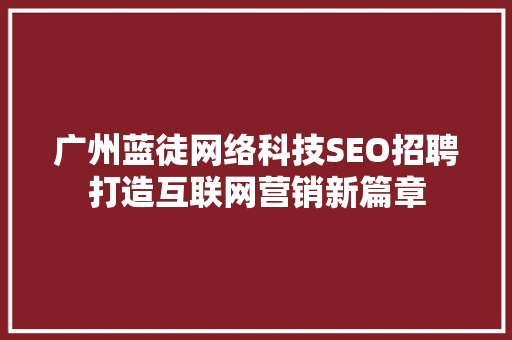 广州蓝徒网络科技SEO招聘打造互联网营销新篇章