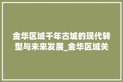 金华区域千年古城的现代转型与未来发展_金华区域关键词优化