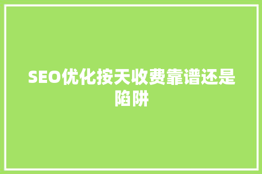 SEO优化按天收费靠谱还是陷阱