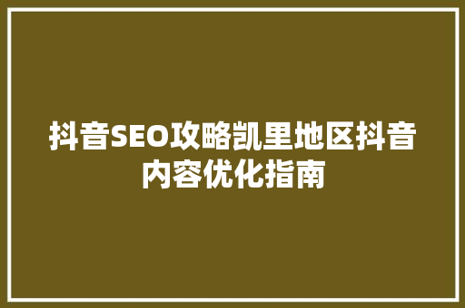 抖音SEO攻略凯里地区抖音内容优化指南