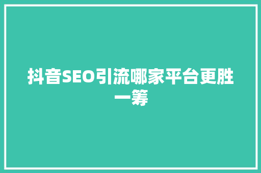 抖音SEO引流哪家平台更胜一筹