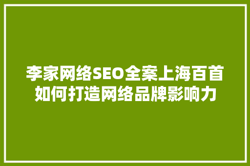 李家网络SEO全案上海百首如何打造网络品牌影响力
