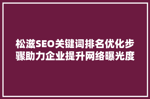 松滋SEO关键词排名优化步骤助力企业提升网络曝光度